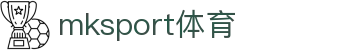 中国区|mksport体育|股份有限公司